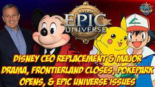 Disney CEO Replacement & Major Drama, Frontierland Closes, PokePark Opens, & Epic Universe Issues