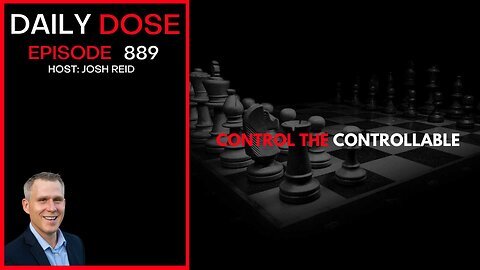 Control The Controllable - Ep. 889 The Daily Dose