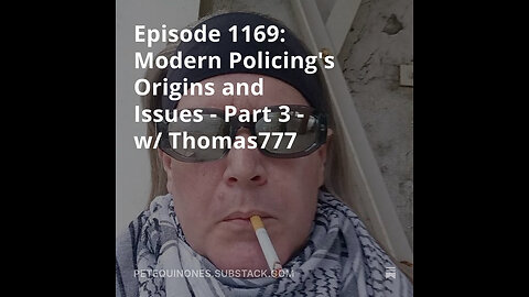 Episode 1169: Modern Policing's Origins and Issues - Part 3 - w/ Thomas777 - **See Description**