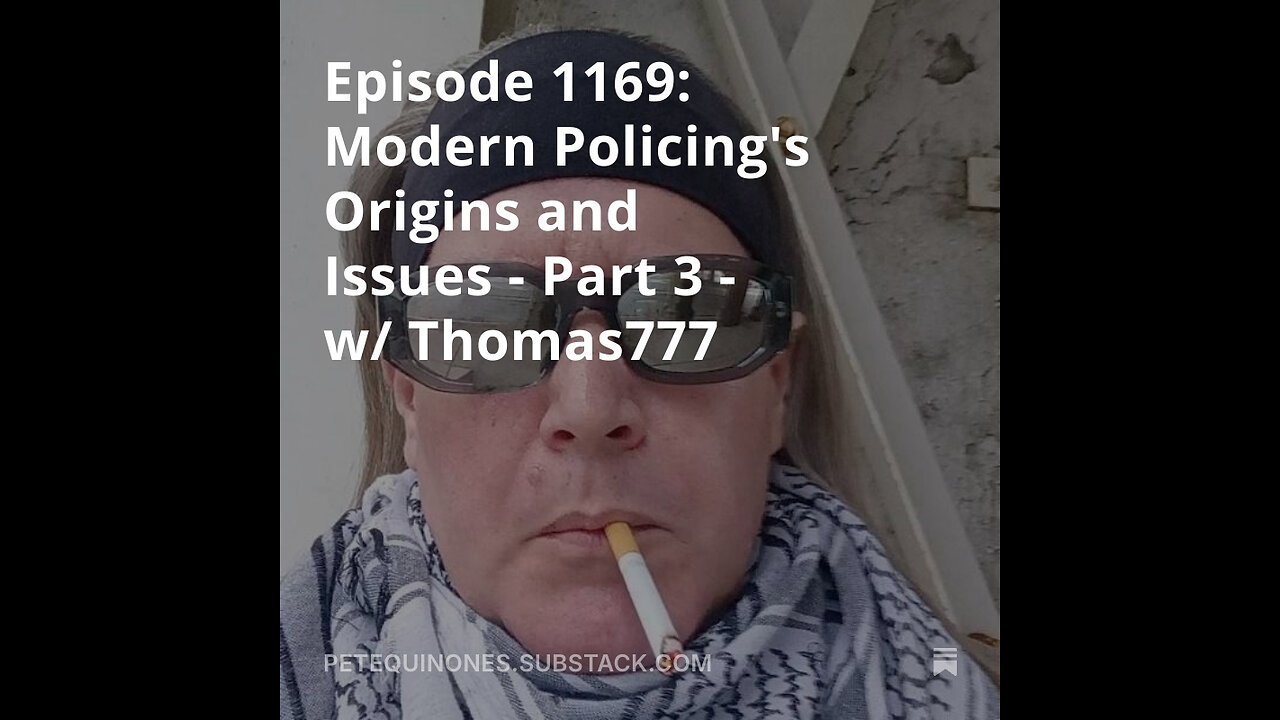Episode 1169: Modern Policing's Origins and Issues - Part 3 - w/ Thomas777 - **See Description**