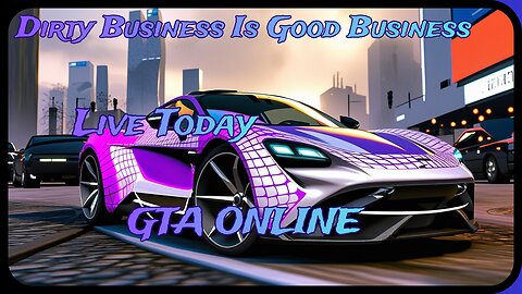 Live Today. GTA Online. Dirty Business Is Good Business