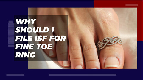 Why Should I File ISF For Fine Toe Ring