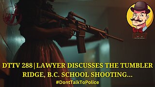 ⚖️DTTV 288⚖️ | Lawyer Discusses the Tumbler Ridge, B.C. School Shooting