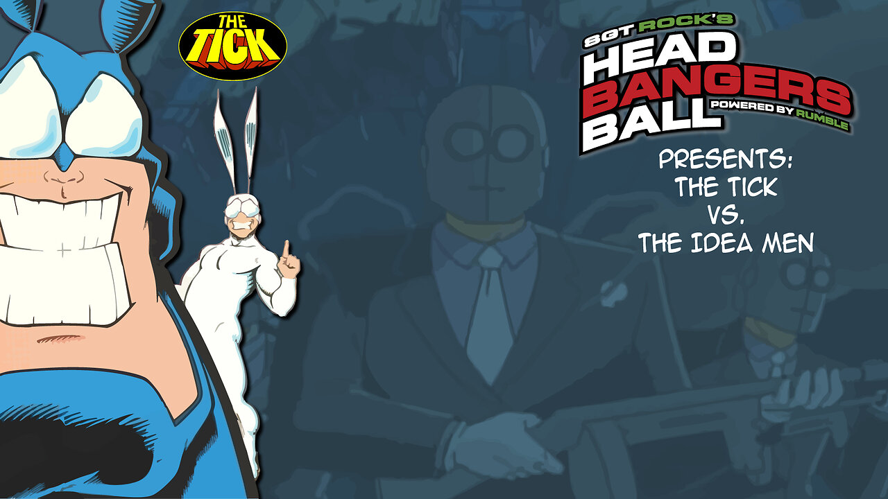 SGT Rock's Headbangers Ball presents: Season 1: Episode 1-The Tick vs. The Idea Men