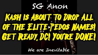 SG Anon- Kash Is About To Reveal All The Elite Pedophile Names! Get Ready, Dc-It'S Over!