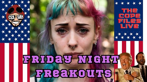 Cope Files Live! Friday Night Freakouts!