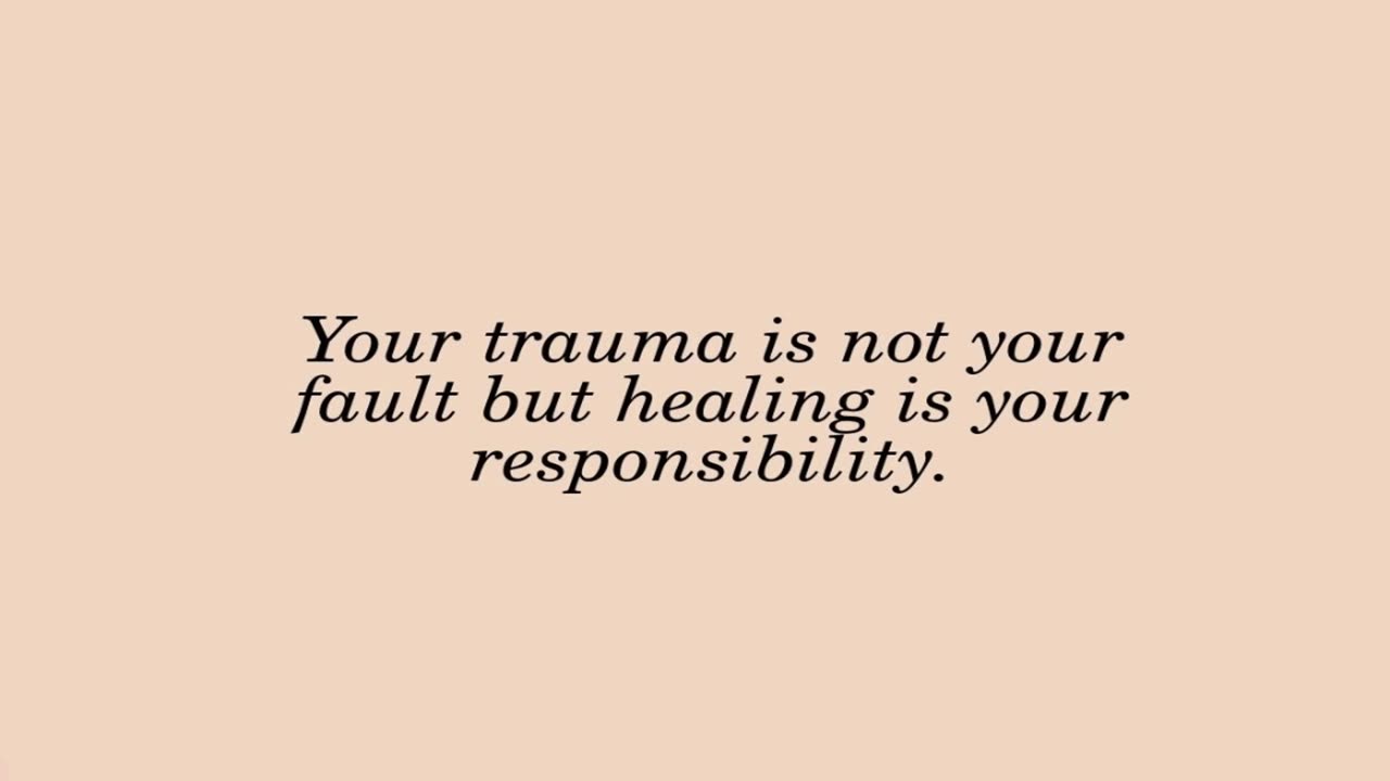 Your trauma is not your fault but healing is your responsibility.