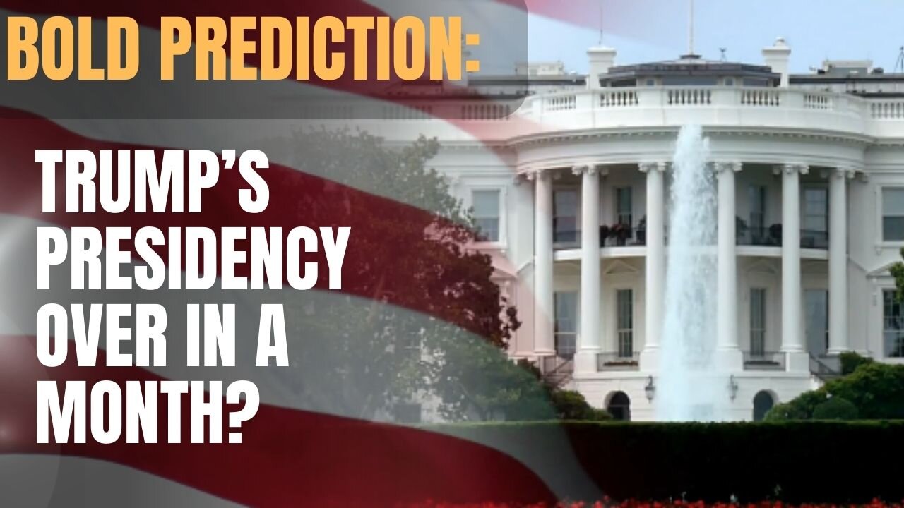 Bold Prediction: Trump’s Presidency Over in a Month?