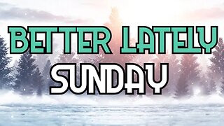 Better Lately - Sunday