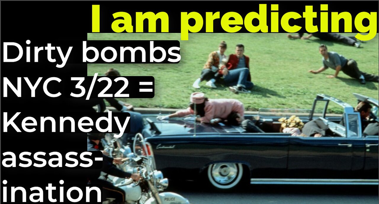 I am predicting: Dirty bombs NYC March 22 = Kennedy assassination
