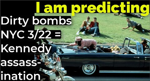 I am predicting: Dirty bombs NYC March 22 = Kennedy assassination