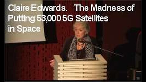 CLAIRE EDWARDS - The Madness of Putting 53,000 5G Satellites in Space