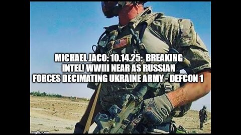 Michael Jaco: 10.14.25: Breaking Intel! WWIII Near As Russian Forces Decimating Ukraine- DEFCON 1
