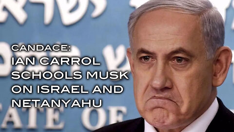 Candace: Ian Carrol Schools Musk on Israel and Netanyahu