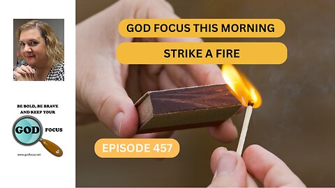 GOD FOCUS THIS MORNING EP457 STRIKE A FIRE