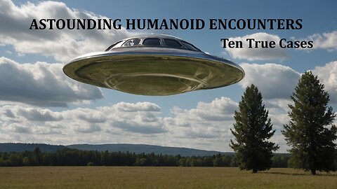 ASTOUNDING HUMANOID ENCOUNTERS: TEN TRUE CASES