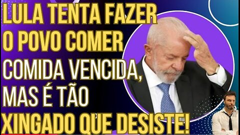 A REVOLTA DA XEPA: Lula tenta fazer o povo comer comida vencida, mas é tão xingado que desiste!