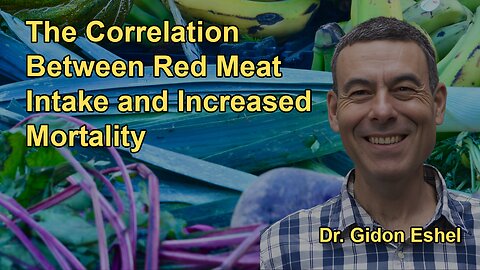 The Correlation Between Red Meat Intake and Total Mortality With Dr. Gidon Eshel