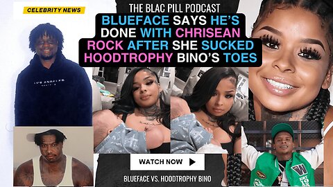 Blueface says HE'S DONE with Chrisean Rock after she SUCKED Hoodtrophy Bino’s TOES
