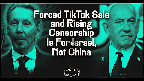 Forced TikTok Sale—and Rising Censorship—Is for Israel, Not China | SYSTEM UPDATE #571