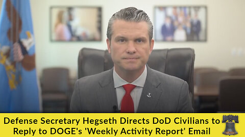 Defense Secretary Hegseth Directs DoD Civilians to Reply to DOGE's 'Weekly Activity Report' Email