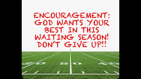 ENCOURAGEMENT: God wants your best in this waiting season! Don’t give up!