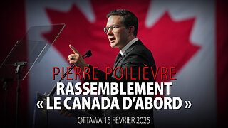 PIERRE POILIÈVRE - RASSEMBLEMENT "LE CANADA D'ABORD" - OTTAWA 15 FÉVRIER 2025