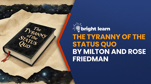 BrightLearn - The Tyranny of the Status Quo Milton and Rose Friedman