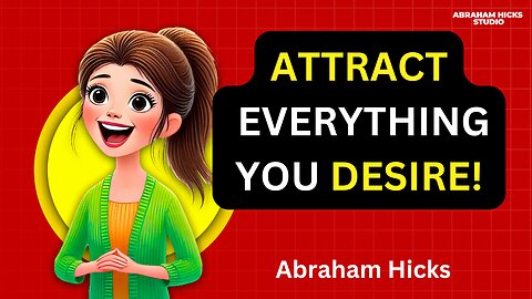 Attract Everything You Desire | Abraham Hicks