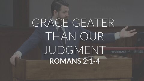 Grace Greater Than Our Judgment (Romans 2:1-4)