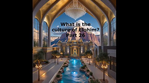 What is the culture of Elohim? Part 26