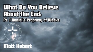 What Do You Believe About the End: Pt. 1 Daniel's Prophecy of Weeks