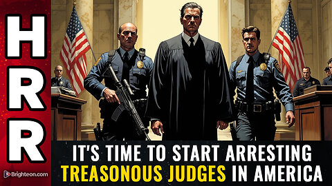 It's time to start ARRESTING treasonous judges in America