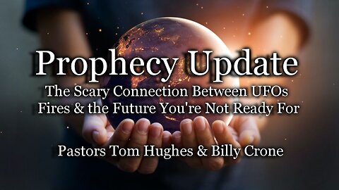 Prophecy Update: The Scary Connection Between UFOs Fires & the Future You’re Not Ready For