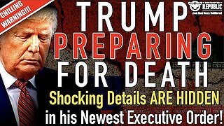 Trump Preparing For Death! Shocking Details are Hidden in Newest Executive Order! Chilling Warning!