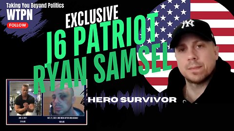 WTPN - EXCLUSIVE - J6 SURVIVOR - RYAN SAMSEL - PATRIOT HERO