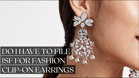 Unlocking Customs Secrets: Do Your Clip-On Earrings Need an ISF?