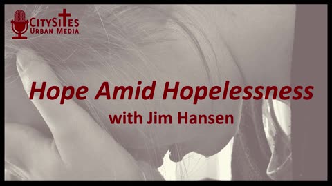 Hope Amid Hopelessness with Jim Hansen