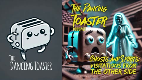 The Dancing Toaster Podcast- Episode 6- Ghosts and Spirits: Visitations from the other side