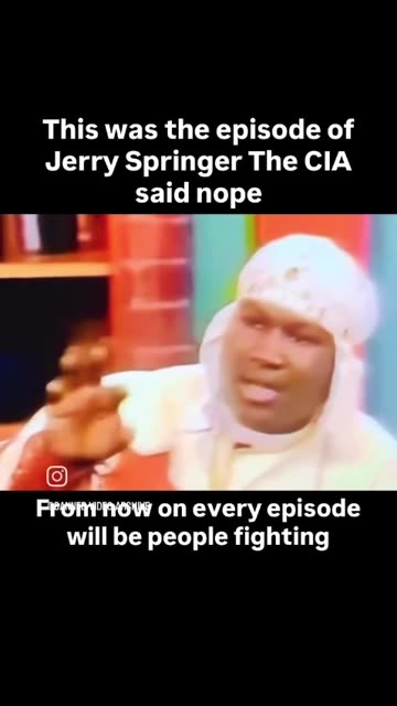 This was the Episode of Jerry Springer the CIA said noope