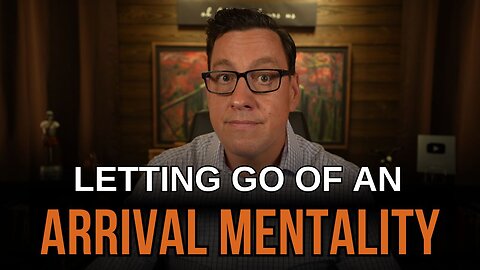 Letting go of an Arrival Mentality