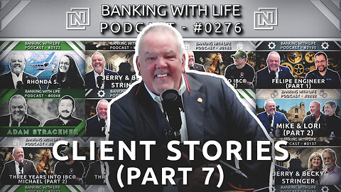 Banking With Life Clients: In Their Own Words (Part 7) (BWL POD #0276)