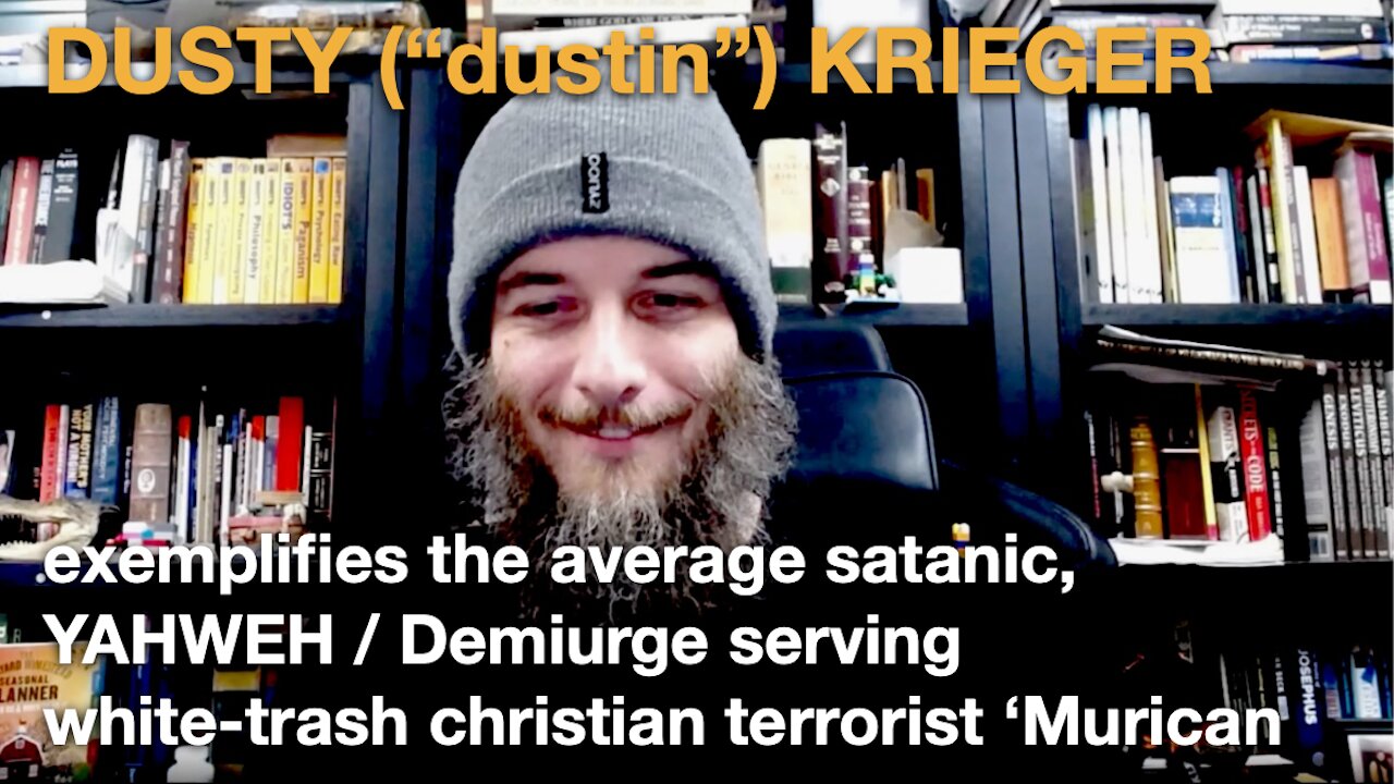 DUSTY (“dustin”) KRIEGER – a YAHWEH-serving, Demiurge-bound, satanic ‘Christian’ terrorist ‘Murican