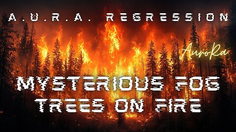 Mysterious Fog | Trees On Fire | Lands Within Lands of Earth | A.U.R.A. Regression