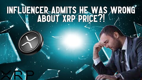Influencer ADMITS He Was WRONG About XRP PRICE?!
