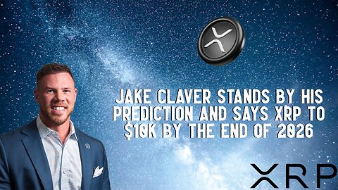 Jake Claver Stands By His Prediction & Says $10K XRP By 2026 End?!