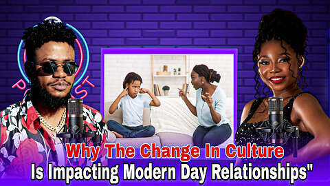 S1 Episode 1: Why The Change In Culture Is Impacting Modern Day Relationships.......