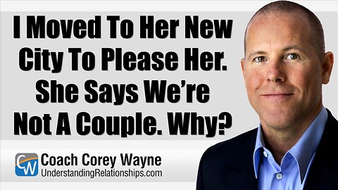 I Moved To Her New City To Please Her. She Says We’re Not A Couple. Why?