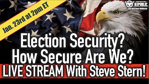 LIVE STREAM EVENT With Steve Stern! Election Security? How Secure Are We? Jan. 23 @2pm ET