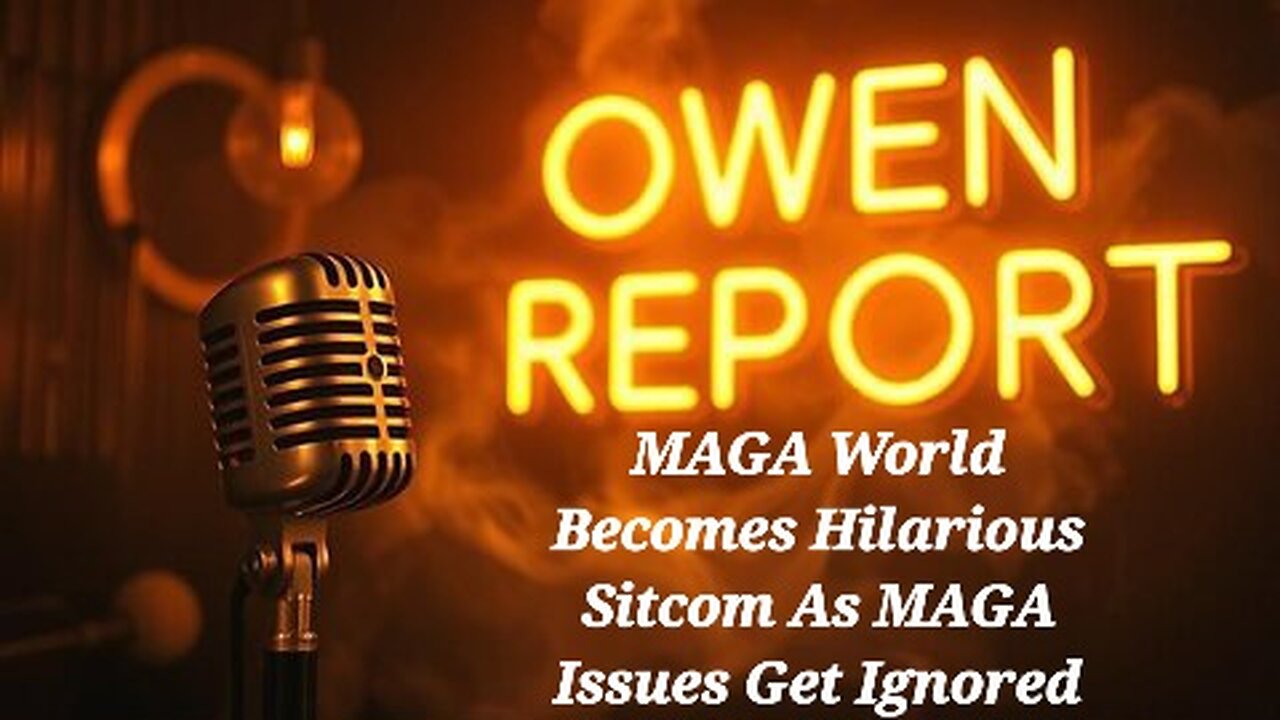 Owen Report - 11-13-2025 - MAGA World Becomes Hilarious Sitcom As MAGA Issues Get Ignored